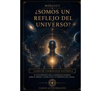 ¿Somos un reflejo del universo?: CURSO DE COSMOLOGÍA ESOTÉRICA: El viaje definitivo por las enseñanzas secretas sobre el origen, la estructura y el propósito del cosmos