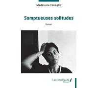 Somptueuses solitudes - Madeleine Fénoglio - Les Impliqués - broché - Roman