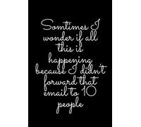 Somtimes I Wonder If All This Is Happening Because I Didn't Forward That Email To 10 People: Features: 120 Bright White Pages Soft But Sturdy Matte Cover Convenient 6x9 Size Good Quality Lined Noteboo