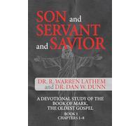 SON AND SERVANT AND SAVIOR BOOK 1 CHAPTERS 1-8: A DEVOTIONAL STUDY OF THE BOOK OF MARK, THE OLDEST GOSPEL