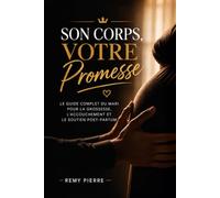 Son corps, ta promesse: Le guide du futur père pour soutenir, protéger et accompagner sa compagne durant la maternité