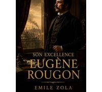 Son Excellence Eugène Rougon: un roman d'Émile Zola, sixième volume de la série Les Rougon-Macquart