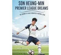 Son Heung-min: Premier League Dreams: The Journey of Asia’s Brightest Football Star