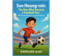 Son Heung-min The Boy Who Became a Football Star: The Inspiring Journey of a Young Football Hero