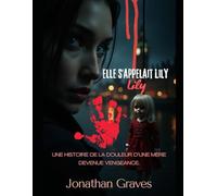 Son nom était Lily : Une histoire de la douleur d’une mère devenue vengeance.: "Un polar captivant sur la vengeance, les secrets et la justice