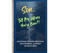 Son… Tell Me Where You’ve Been?!: A Guided Travel Journal Created For Sons To Document Their Adventures, Reflect On Memories, And Share Stories From Every Trip And Journey.