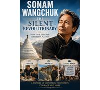 Sonam Wangchuk: The Silent Revolutionary : How One Teacher Inspired a Nation