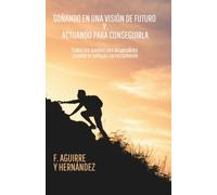 Soñando en una visión de futuro y actuando para conseguirla: Todos los sueños son alcanzables cuando te enfocas correctamente