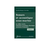 Sonars Et Acoustique Sous-Marine Vol. 1: Le Milieu Marin, L'interface Acoustique Électrique, Structures D'antennes