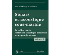 Sonars et acoustique sous-marine - Volume 1: Le milieu marin, l'interface acoustique électrique, structures d'antennes