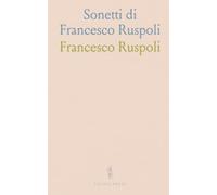 Sonetti di Francesco Ruspoli: Editi ed Inediti, Col. Commento di Andrea Cavalcanti, Non Mai Fin Qui Stampato