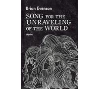 Song for the Unraveling of the World: Stories