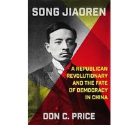 Song Jiaoren: A Republican Revolutionary and the Fate of Democracy in China