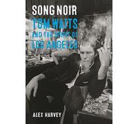 Song Noir: Tom Waits and the Spirit of Los Angeles