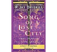 Song of a Lost City: Troy in Myth, Fiction, and Fact