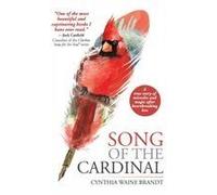 Song Of The Cardinal: A True Story Of Miracles And Magic After Heartbreaking Loss