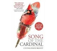 Song Of The Cardinal: A True Story Of Miracles And Magic After Heartbreaking Loss