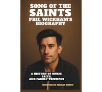 SONG OF THE SAINTS: PHIL WICKHAM’S BIOGRAPHY: A HISTORY OF MUSIC, FAITH, AND FAMILY TRIUMPHS