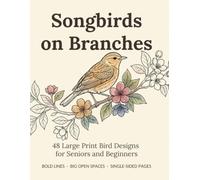 Songbirds on Branches Coloring Book: 48 Large Print Bird Designs for Seniors and Beginners - Bold Lines, Big Open Spaces, Single-Sided Pages