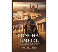 SONGHAI EMPIRE: The Untold Story of Gold, Power, and Conquest in West Africa