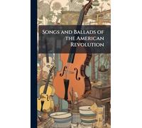 Songs and Ballads of the American Revolution