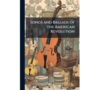 Songs and Ballads of the American Revolution