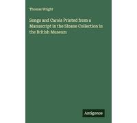 Songs and Carols Printed from a Manuscript in the Sloane Collection in the British Museum