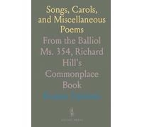 Songs, Carols, and Miscellaneous Poems: From the Balliol Ms. 354, Richard Hill's Commonplace Book