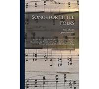 Songs for Little Folks a Collection Adapted for the Home Circle and for Primary Classes in Sunday Schools and Day Schools Containing Also a Number of Care Sara J CraftsSara J Crafts (Auteur)