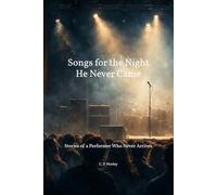 Songs for the Night He Never Came: Stories of a Performer Who Never Arrives