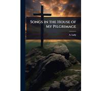 Songs in the House of My Pilgrimage