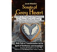 Songs of Grey Heart: A Path of Healing and Happiness For Those Who Feel Stuck or Adult Children