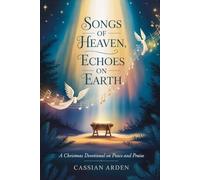 Songs of Heaven, Echoes on Earth: A Christmas Devotional on Peace and Praise