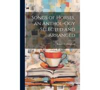 Songs Of Horses, An Anthol-Ogy Selected And Arranged