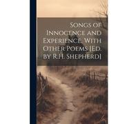 Songs Of Innocence And Experience, With Other Poems [Ed. By R.H. Shepherd]
