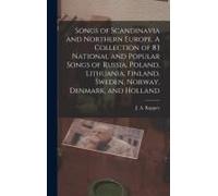 Songs Of Scandinavia And Northern Europe. A Collection Of 83 National And Popular Songs Of Russia, Poland, Lithuania, Finland, Sweden, Norway, Denmark, And Holland