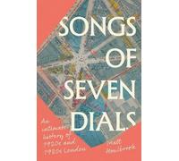 Songs of Seven Dials: An Intimate History of 1920s and 1930s London