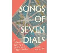 Songs of Seven Dials: An intimate history of 1920s and 1930s London
