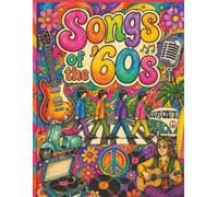 Songs of the '60s: A Visual Journey Through the British Invasion, Motown Soul, and the Psychedelic Revolution (The Ultimate Music History & Memorabilia Guide)