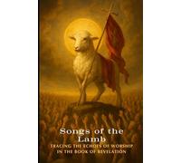 Songs of the Lamb: Tracing the Echoes of Worship In The Book of Revelation