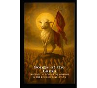 Songs of the Lamb: Tracing the Echoes of Worship In The Book of Revelation