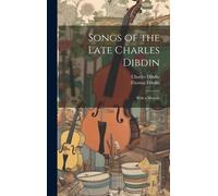 Songs Of The Late Charles Dibdin: With A Memoir