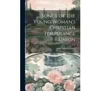 Songs Of The Young Woman's Christian Temperance Union