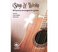 Songs Of Worship: 10 hymns arranged for guitar Starter, Intermediate, Advanced
