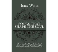Songs to Shape the Soul: Divine and Moral Songs for the Use of Children (1715 Edition) by Isaac Watts
