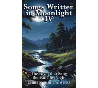 Songs Written in Moonlight IV The River that Sang Beneath the Night - Christopher T. Winters - Christopher T. Winters - ebook (ePub) - Livre