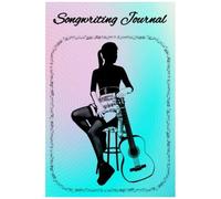 Songwriting Journal: For Musicians And Music Lovers To Write Their Hit Song
