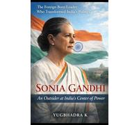 Sonia Gandhi: The Reluctant Sovereign: Power, Sacrifice, and the Making of Modern India