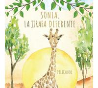 SONIA, LA JIRAFA DIFERENTE: Un cuento infantil sobre autoestima, respeto y ser diferente. Una historia que ayuda a los niños a valorar lo que les hace únicos.