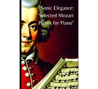 Sonic Elegance: Selected Mozart Pieces For Piano" "10 Compositions